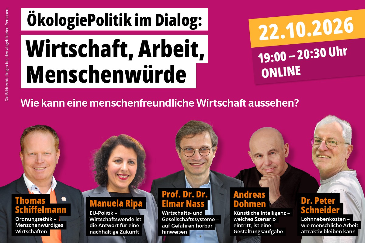Einladung zur Online-Veranstaltung: ÖkologiePolitik im Dialog am 22. Oktober 2026 um 19:00 Uhr zum Thema „Wirtschaft, Arbeit, Menschenwürde: Wie kann eine menschenfreundliche Wirtschaft aussehen?“ – mit Thomas Schiffelmann, Manuela Ripa, Prof. Dr. Dr. Elmar Nass, Andreas Dohmen und Dr. Peter Schneider. Die Bildrechte liegen bei den abgebildeten Personen.